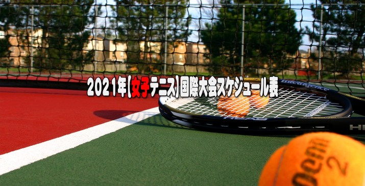 2021年【女子テニス】国際大会スケジュール表
